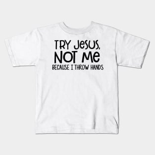 Try Jesus Not Me Because I Throw Hands Funny Shirt Kids T-Shirt